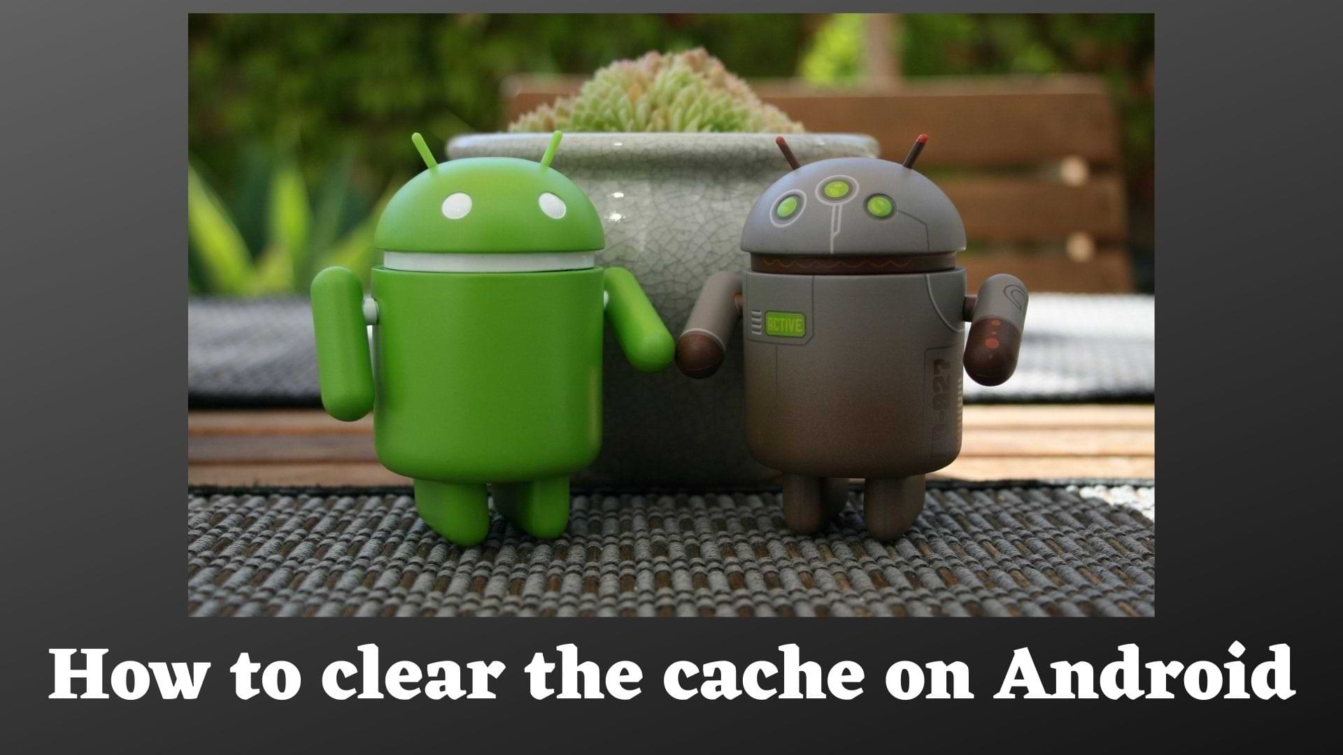 How to clear the cache on Android