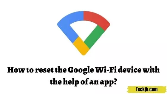 How to reset the Google Wi-Fi device with the help of an app?
